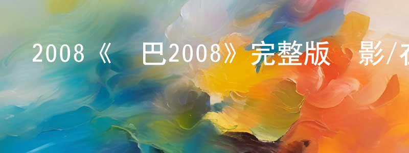陳雪巖發布2008《倫巴2008》完整版電影/在線觀看/百度云-美劇天堂